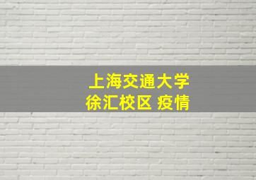 上海交通大学徐汇校区 疫情